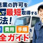 運送業の許可を個人で最短取得する方法！要件や費用や手順を完全ガイド